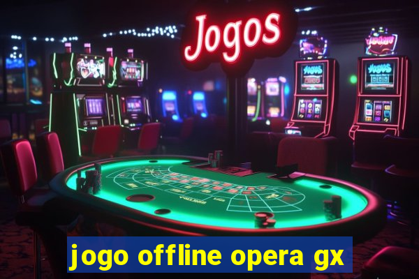 jogo offline opera gx